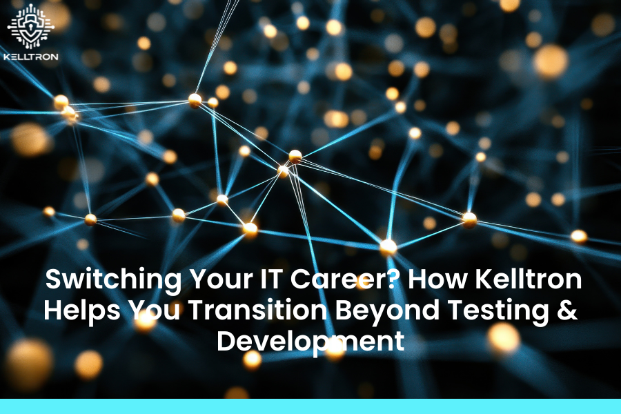 🚀 Switching Your IT Career? How Kelltron Helps You Transition Beyond Testing & Development